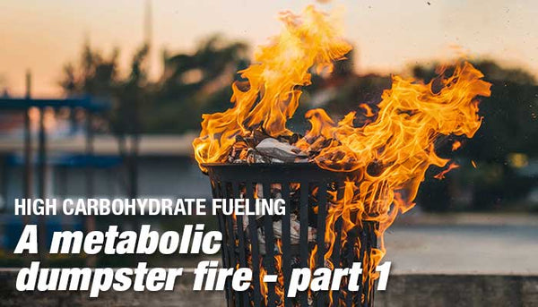 High Carbohydrate Athletic Fueling. A Fad Metabolic Dumpster Fire, Part 1